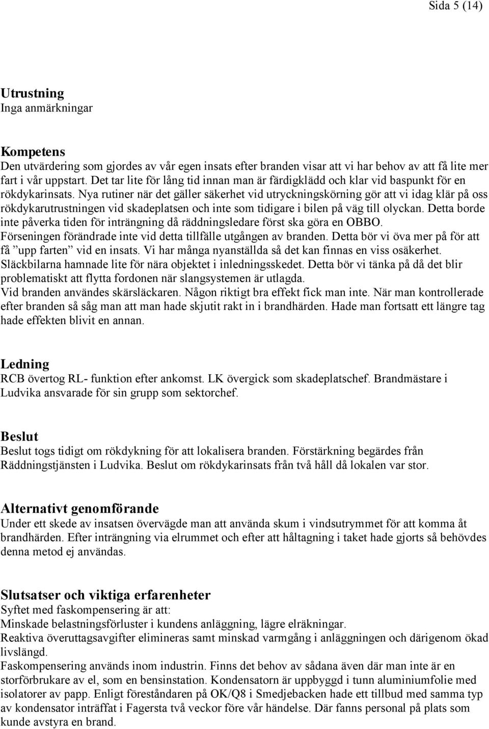 Nya rutiner när det gäller säkerhet vid utryckningskörning gör att vi idag klär på oss rökdykarutrustningen vid skadeplatsen och inte som tidigare i bilen på väg till olyckan.