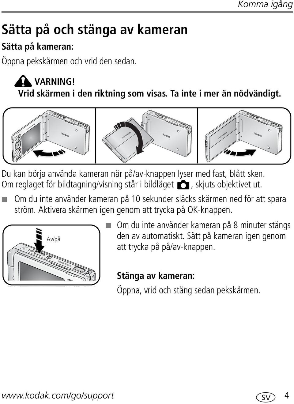 Om reglaget för bildtagning/visning står i bildläget, skjuts objektivet ut. Om du inte använder kameran på 10 sekunder släcks skärmen ned för att spara ström.