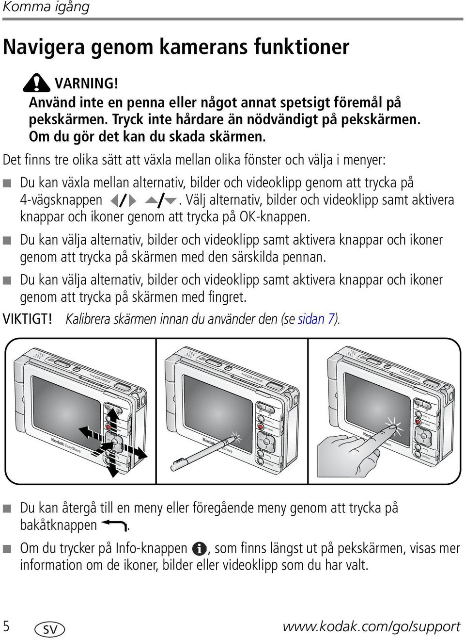 Välj alternativ, bilder och videoklipp samt aktivera knappar och ikoner genom att trycka på OK-knappen.