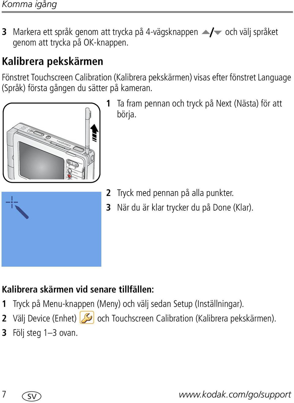 1 Ta fram pennan och tryck på Next (Nästa) för att börja. 2 Tryck med pennan på alla punkter. 3 När du är klar trycker du på Done (Klar).