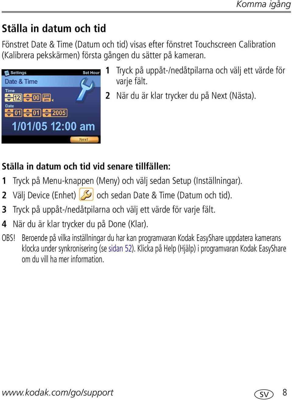 Ställa in datum och tid vid senare tillfällen: 1 Tryck på Menu-knappen (Meny) och välj sedan Setup (Inställningar). 2 Välj Device (Enhet) och sedan Date & Time (Datum och tid).