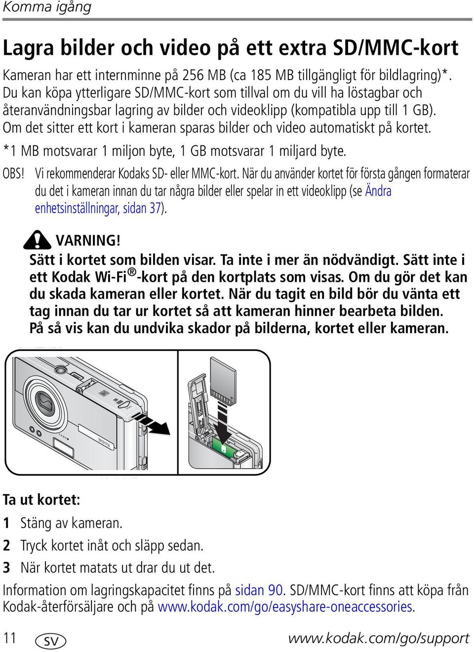 Om det sitter ett kort i kameran sparas bilder och video automatiskt på kortet. *1 MB motsvarar 1 miljon byte, 1 GB motsvarar 1 miljard byte. OBS! Vi rekommenderar Kodaks SD- eller MMC-kort.