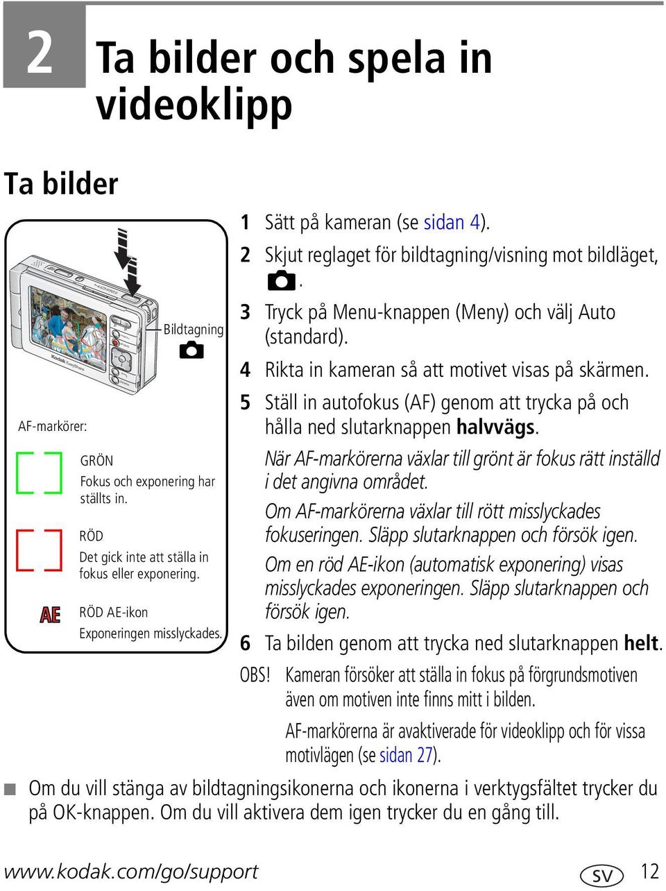 4 Rikta in kameran så att motivet visas på skärmen. 5 Ställ in autofokus (AF) genom att trycka på och hålla ned slutarknappen halvvägs.