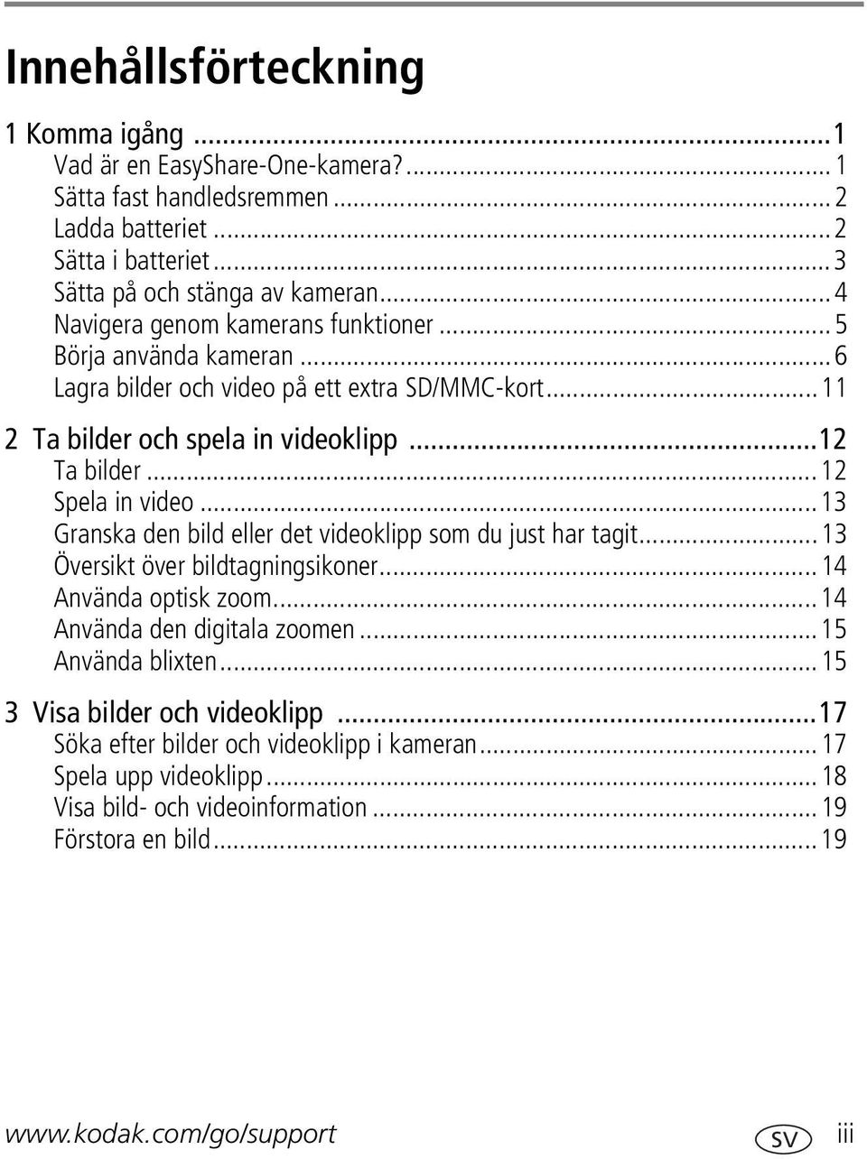 ..12 Spela in video...13 Granska den bild eller det videoklipp som du just har tagit...13 Översikt över bildtagningsikoner...14 Använda optisk zoom...14 Använda den digitala zoomen.