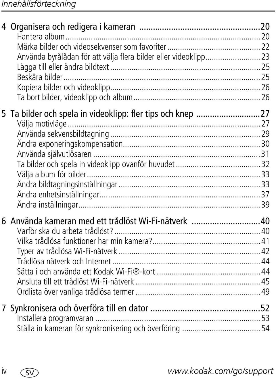 ..27 Välja motivläge...27 Använda sekvensbildtagning...29 Ändra exponeringskompensation...30 Använda självutlösaren...31 Ta bilder och spela in videoklipp ovanför huvudet...32 Välja album för bilder.