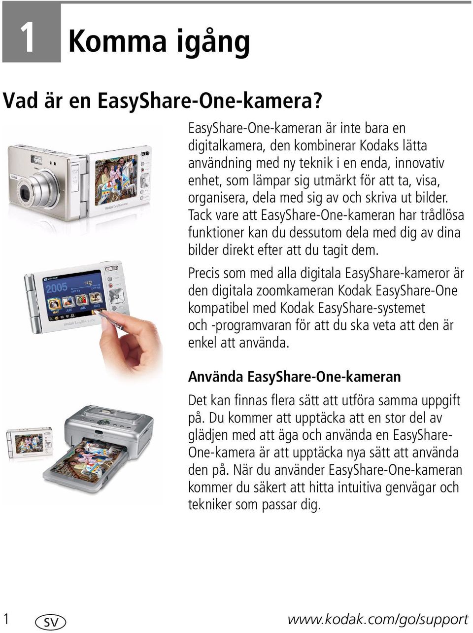 av och skriva ut bilder. Tack vare att EasyShare-One-kameran har trådlösa funktioner kan du dessutom dela med dig av dina bilder direkt efter att du tagit dem.