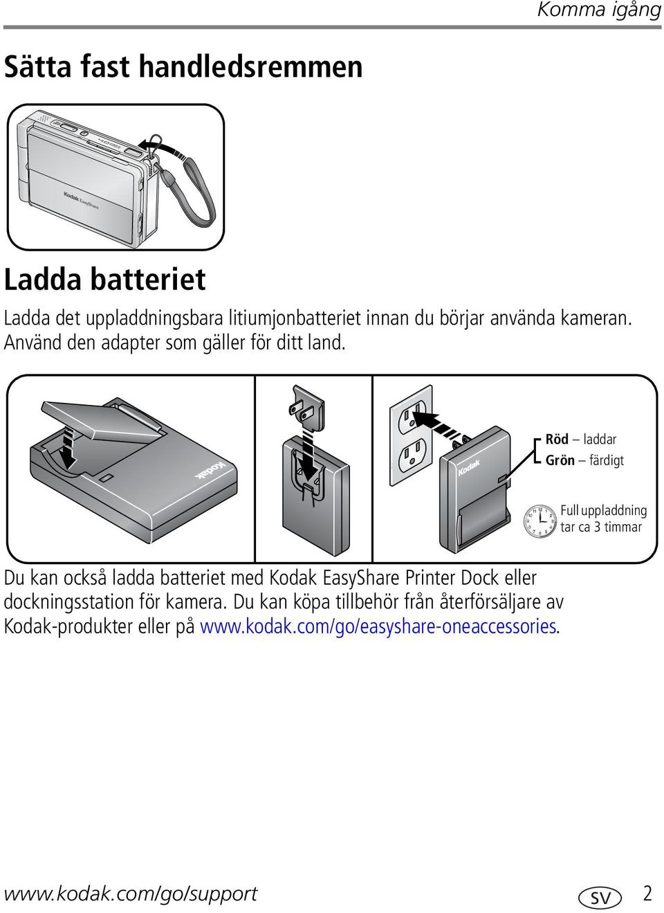 Röd laddar Grön färdigt Full uppladdning tar ca 3 timmar Du kan också ladda batteriet med Kodak EasyShare Printer Dock