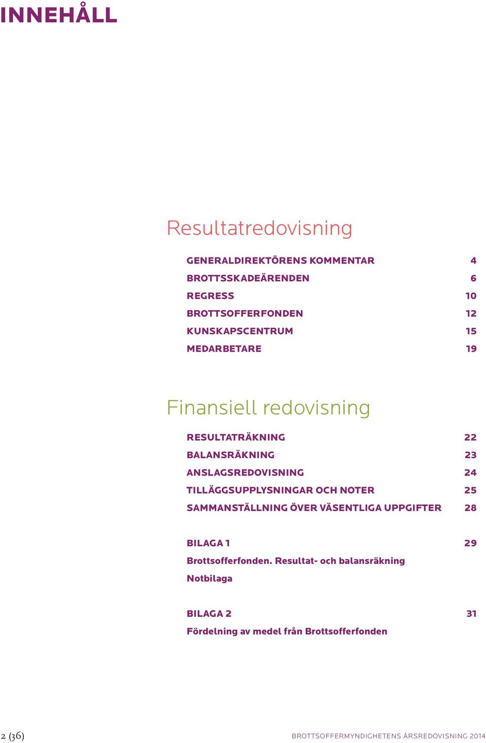 ANSLAGSREDOVISNING 24 TILLÄGGSUPPLYSNINGAR OCH NOTER 25 SAMMANSTÄLLNING ÖVER VÄSENTLIGA UPPGIFTER 28 BILAGA 1