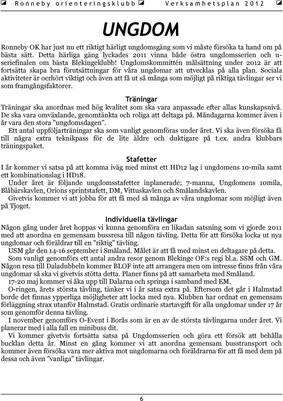 Ungdomskommittén målsättning under är att fortsätta skapa bra förutsättningar för våra ungdomar att utvecklas på alla plan.