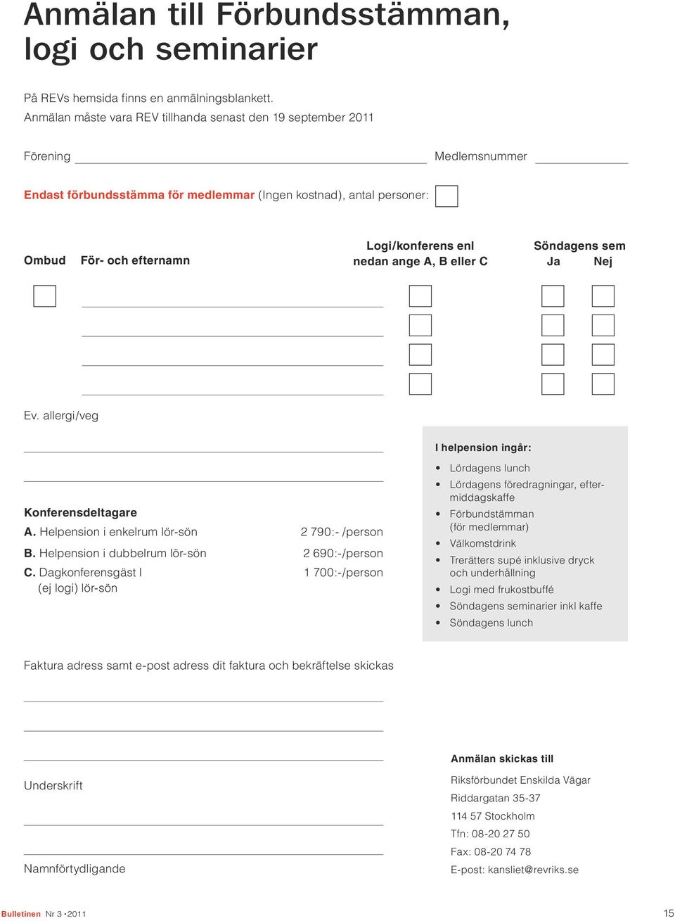 nedan ange A, B eller C Söndagens sem Ja Nej Ev. allergi/veg I helpension ingår: Konferensdeltagare A. Helpension i enkelrum lör-sön 2 790:- /person B. Helpension i dubbelrum lör-sön 2 690:-/person C.