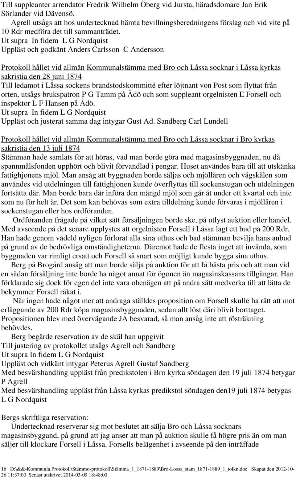 Ut supra In fidem L G Nordquist Uppläst och godkänt Anders Carlsson C Andersson Protokoll hållet vid allmän Kommunalstämma med Bro och Låssa socknar i Låssa kyrkas sakristia den 28 juni 1874 Till