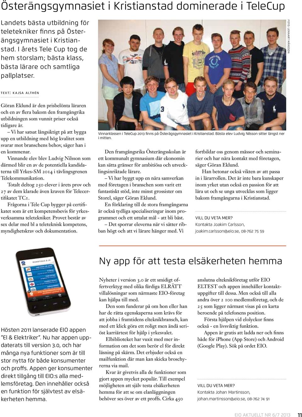foto: lennart månsson text: k a jsa althén Göran Eklund är den prisbelönta läraren och en av flera bakom den framgångrika utbildningen som vunnit priser också tidigare år.