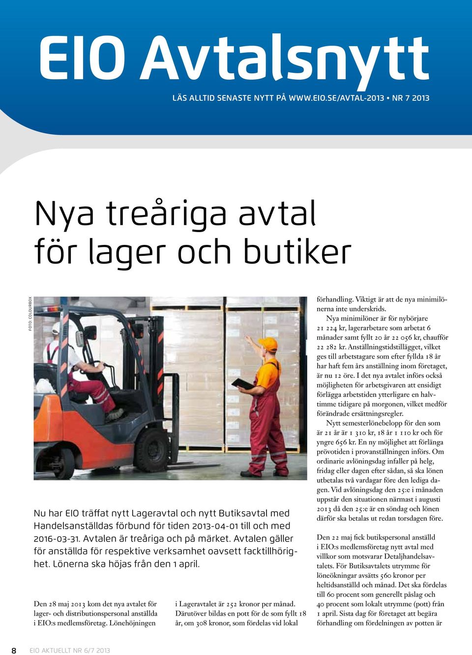 Lönerna ska höjas från den 1 april. Den 28 maj 2013 kom det nya avtalet för lager- och distributionspersonal anställda i EIO:s medlemsföretag. Lönehöjningen i Lageravtalet är 252 kronor per månad.