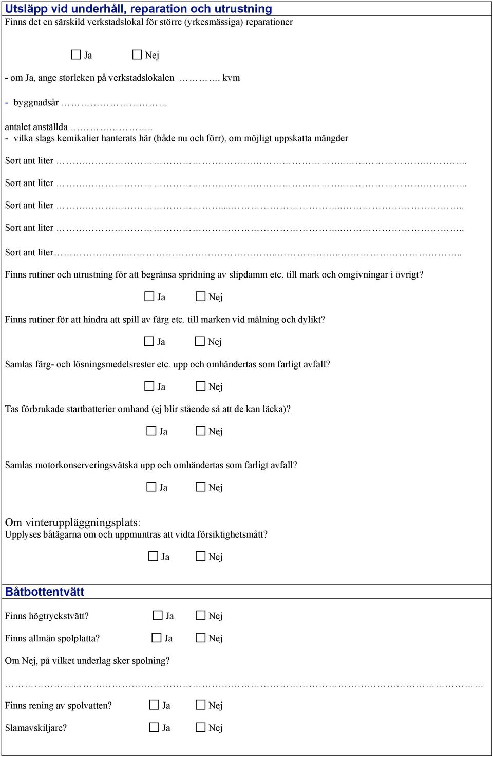 .... Sort ant liter..... Sort ant liter....... Sort ant liter.... Sort ant liter........ Finns rutiner och utrustning för att begränsa spridning av slipdamm etc. till mark och omgivningar i övrigt?