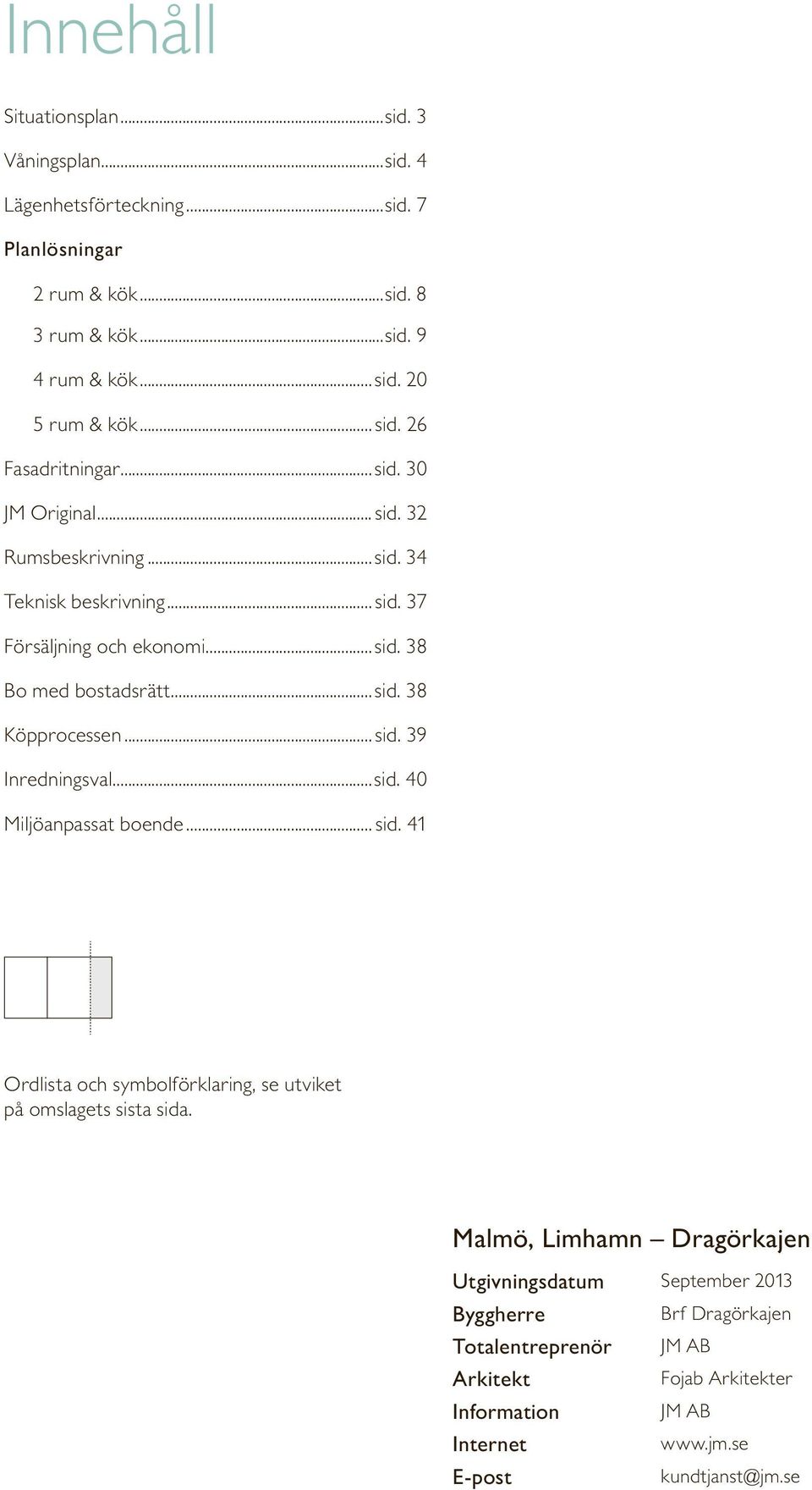 .. sid. 39 Inredningsval...sid. 40 Miljöanpassat boende... sid. 41 Ordlista och symbolförklaring, se utviket på omslagets sista sida.