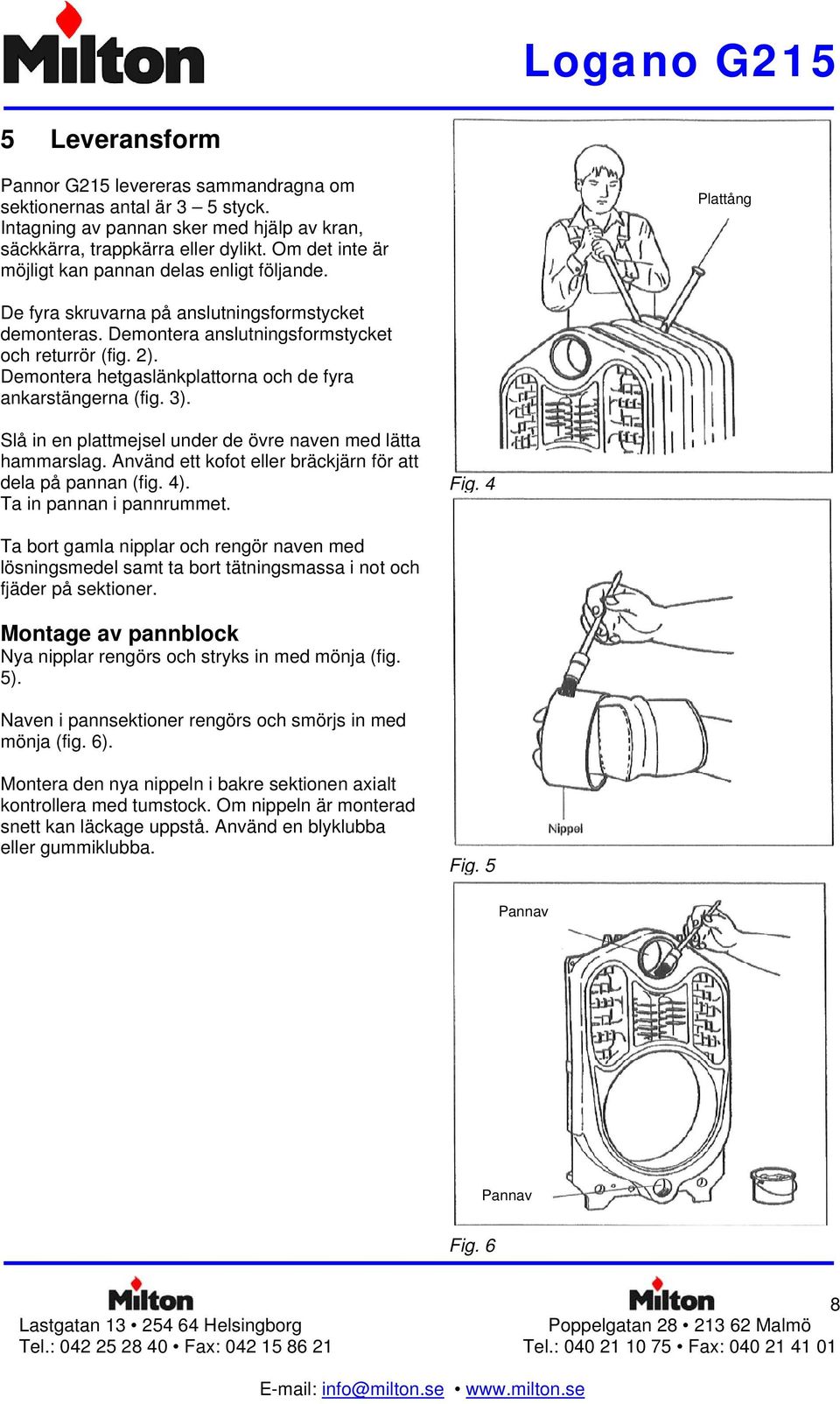 Demontera hetgaslänkplattorna och de fyra ankarstängerna (fig. 3). Slå in en plattmejsel under de övre naven med lätta hammarslag. Använd ett kofot eller bräckjärn för att dela på pannan (fig. 4).