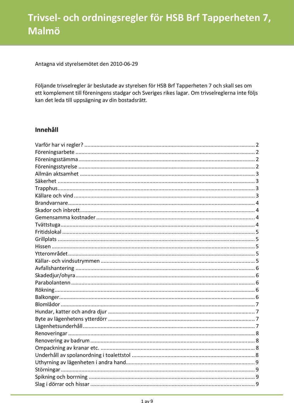 .. 2 Föreningsstämma... 2 Föreningsstyrelse... 2 Allmän aktsamhet... 3 Säkerhet... 3 Trapphus... 3 Källare och vind... 3 Brandvarnare... 4 Skador och inbrott... 4 Gemensamma kostnader... 4 Tvättstuga.