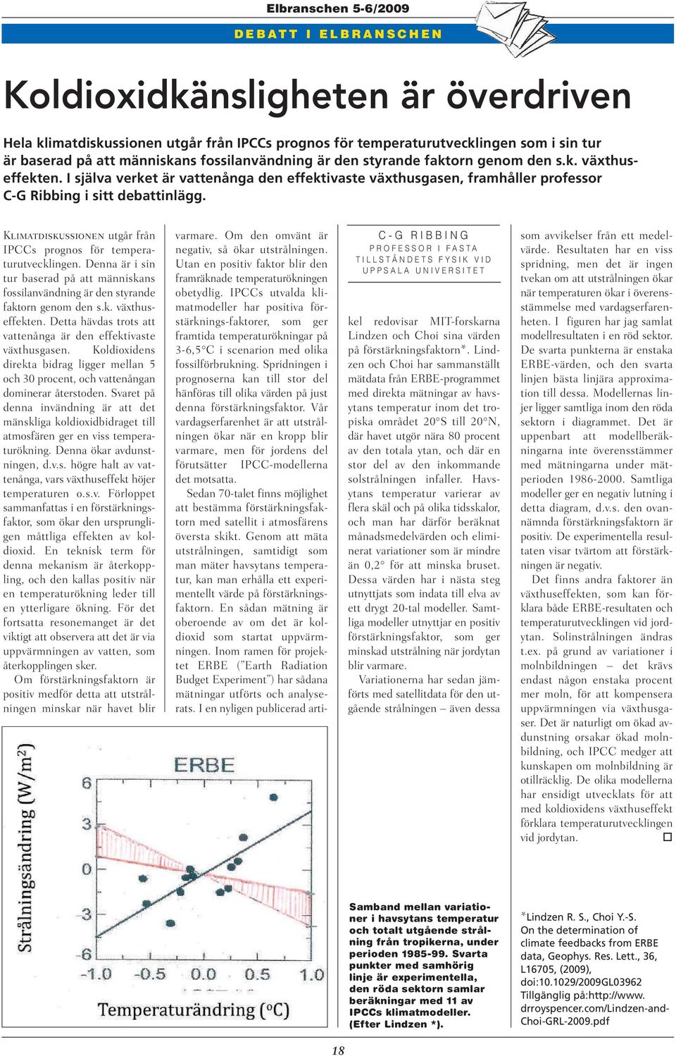 Klimatdiskussionen utgår från IPCCs prognos för temperaturutvecklingen. Denna är i sin tur baserad på att människans fossilanvändning är den styrande faktorn genom den s.k. växthuseffekten.