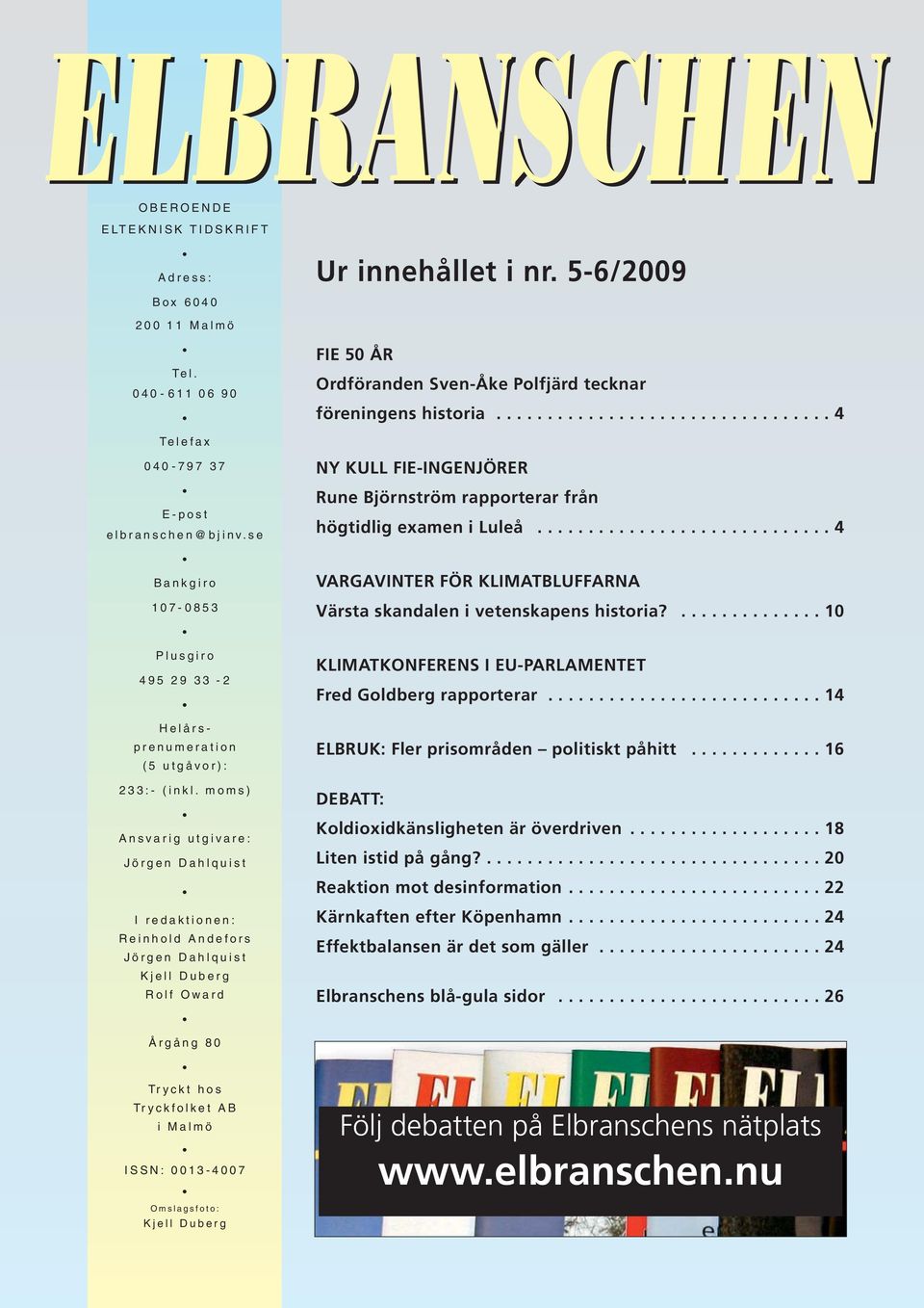 moms) Ansvarig utgivare: Jörgen Dahlquist I redaktionen: Reinhold Andefors Jörgen Dahlquist Kjell Duberg Rolf Oward Ur innehållet i nr.