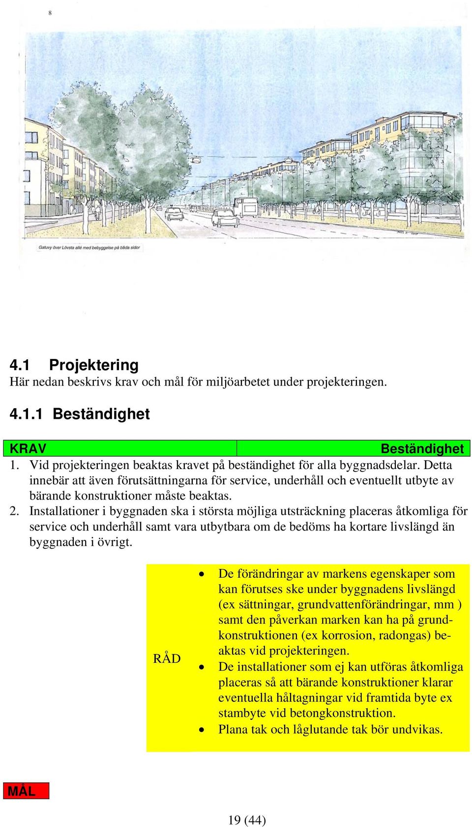 2. Installationer i byggnaden ska i största möjliga utsträckning placeras åtkomliga för service och underhåll samt vara utbytbara om de bedöms ha kortare livslängd än byggnaden i övrigt.