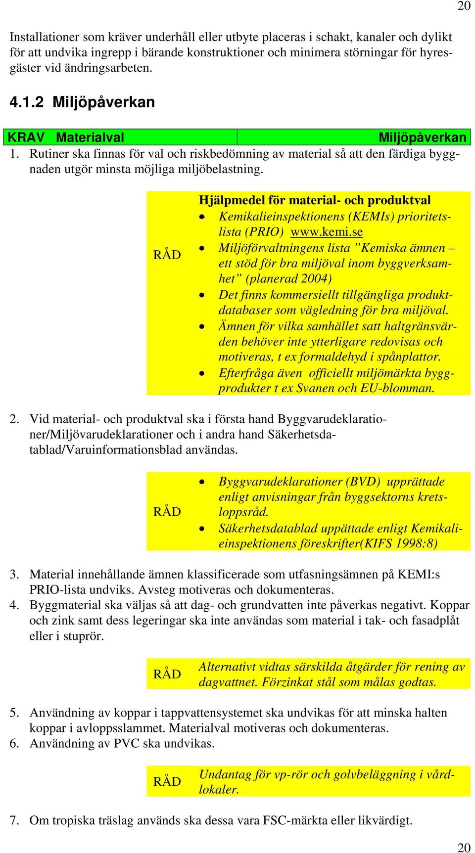 Hjälpmedel för material- och produktval Kemikalieinspektionens (KEMIs) prioritetslista (PRIO) www.kemi.