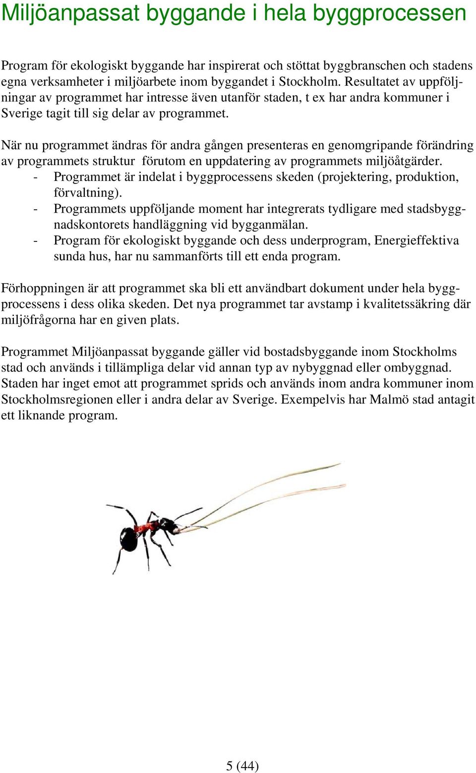 När nu programmet ändras för andra gången presenteras en genomgripande förändring av programmets struktur förutom en uppdatering av programmets miljöåtgärder.