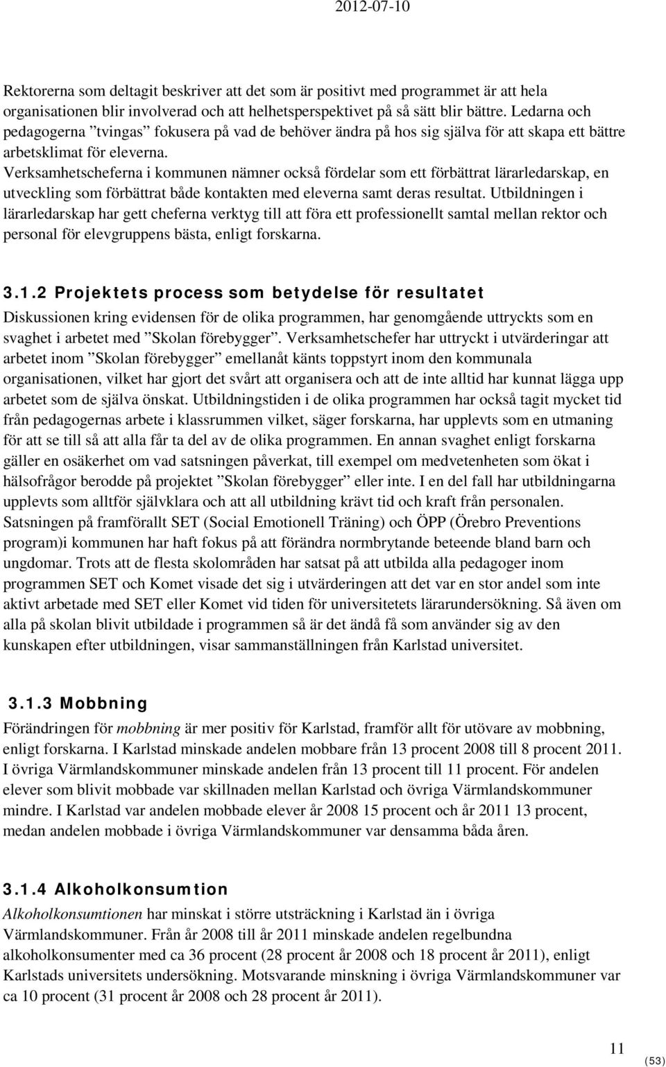 Verksamhetscheferna i kommunen nämner också fördelar som ett förbättrat lärarledarskap, en utveckling som förbättrat både kontakten med eleverna samt deras resultat.