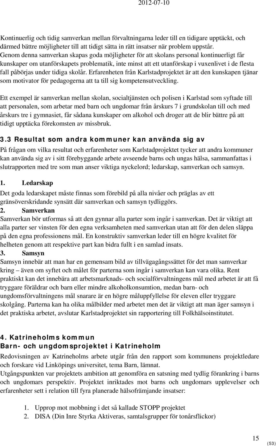 under tidiga skolår. Erfarenheten från Karlstadprojektet är att den kunskapen tjänar som motivator för pedagogerna att ta till sig kompetensutveckling.