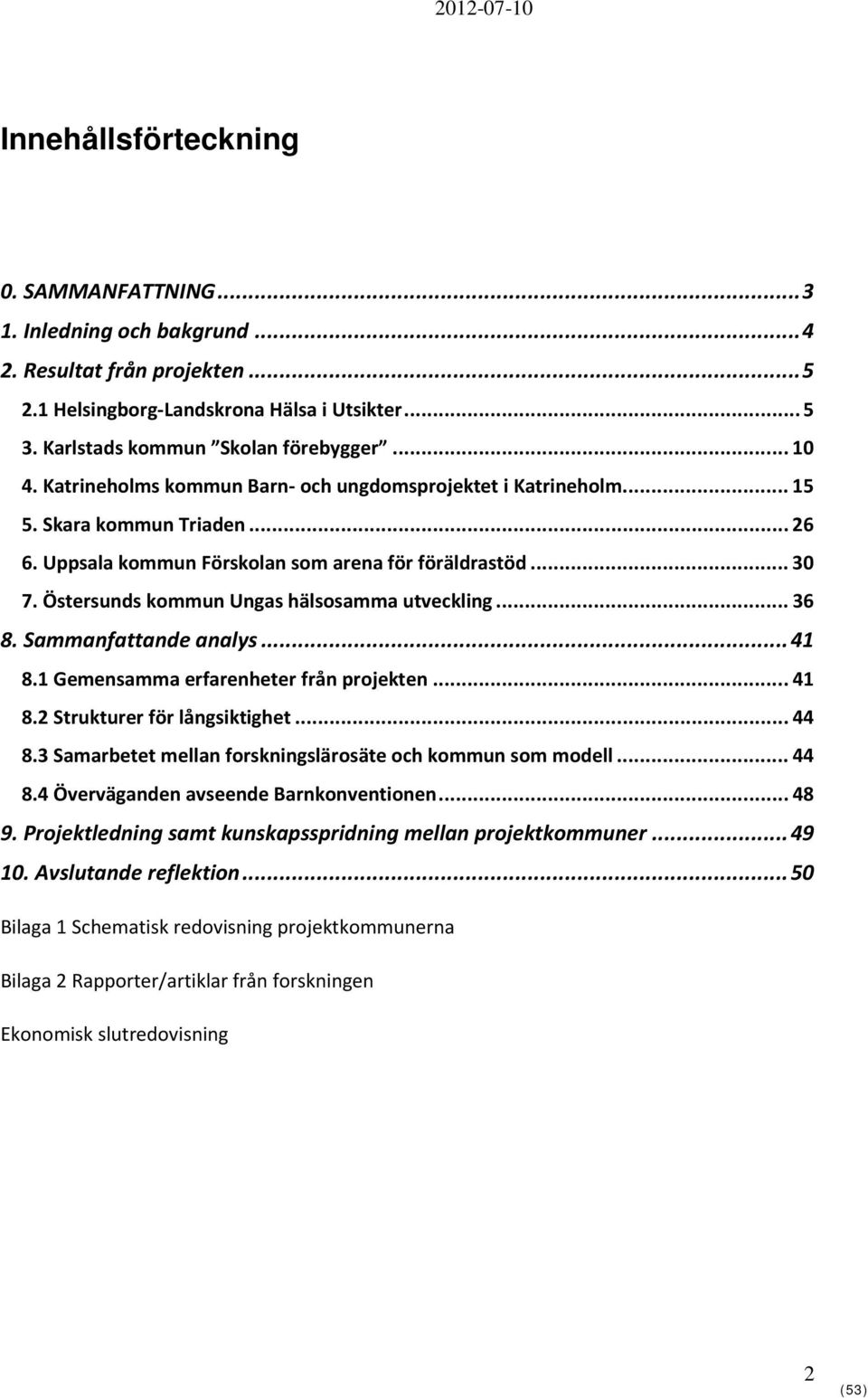 Östersunds kommun Ungas hälsosamma utveckling... 36 8. Sammanfattande analys... 41 8.1 Gemensamma erfarenheter från projekten... 41 8.2 Strukturer för långsiktighet... 44 8.