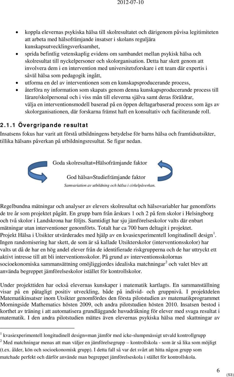 Detta har skett genom att involvera dem i en intervention med universitetsforskare i ett team där expertis i såväl hälsa som pedagogik ingått, utforma en del av interventionen som en