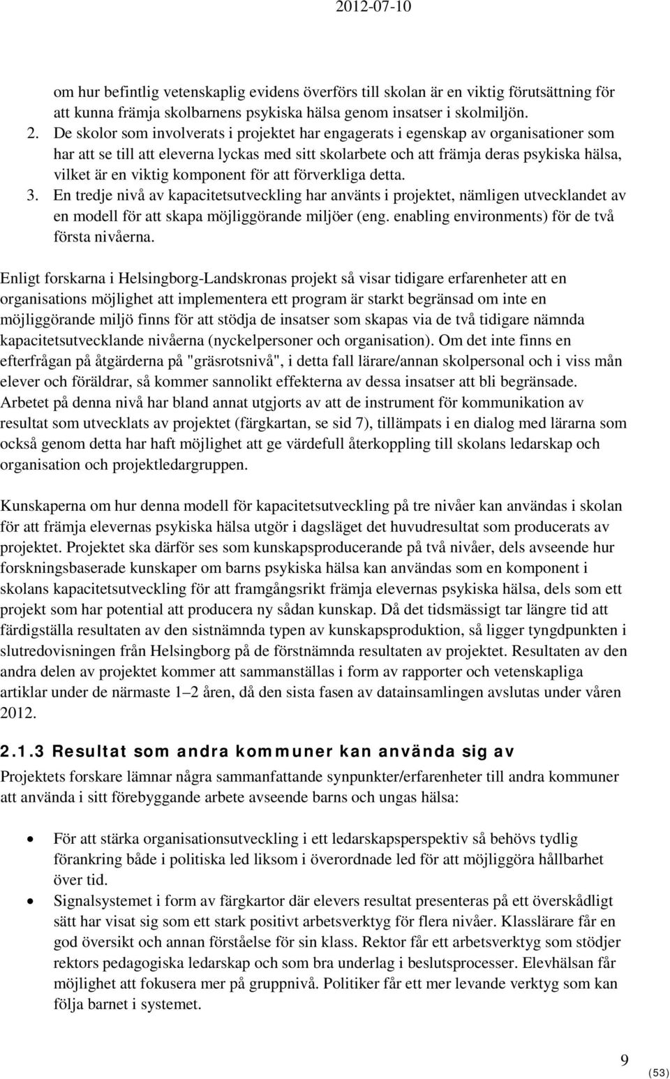 komponent för att förverkliga detta. 3. En tredje nivå av kapacitetsutveckling har använts i projektet, nämligen utvecklandet av en modell för att skapa möjliggörande miljöer (eng.