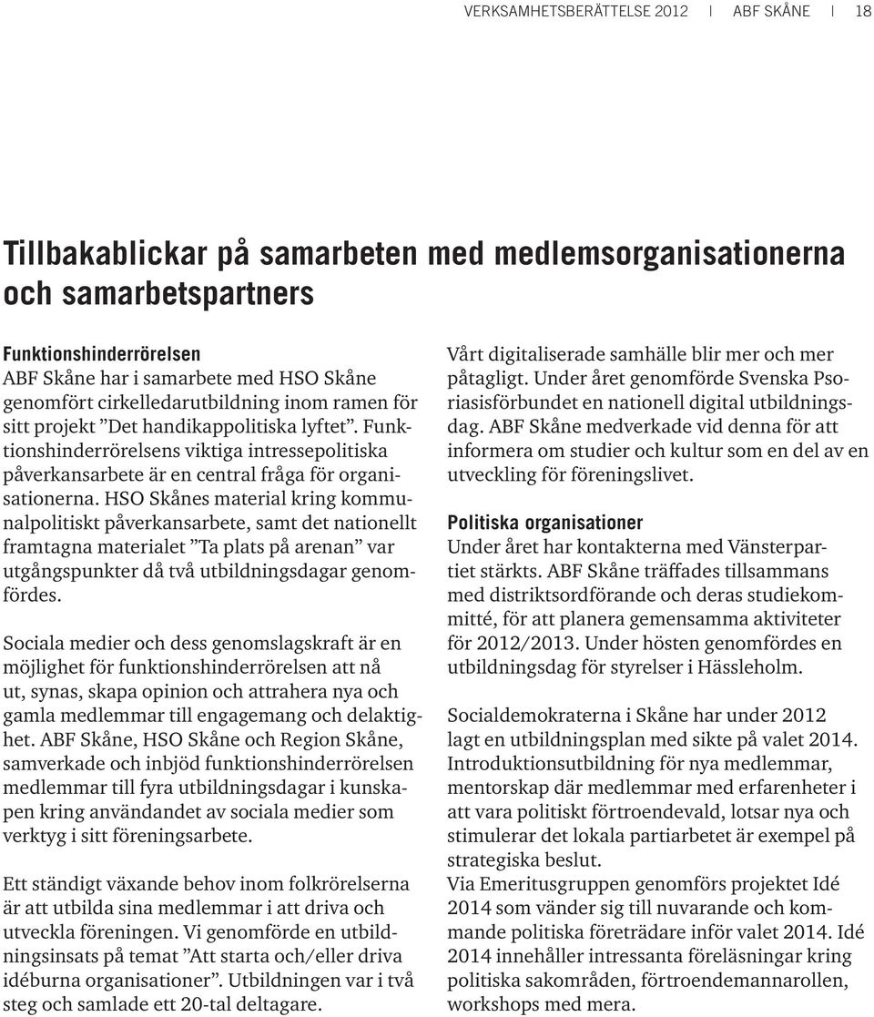 HSO Skånes material kring kommunalpolitiskt påverkansarbete, samt det nationellt framtagna materialet Ta plats på arenan var utgångspunkter då två utbildningsdagar genomfördes.