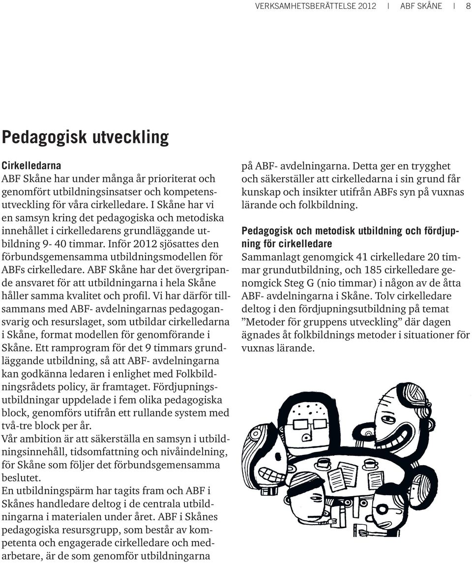 Inför 2012 sjösattes den förbundsgemensamma utbildningsmodellen för ABFs cirkelledare. ABF Skåne har det övergripande ansvaret för att utbildningarna i hela Skåne håller samma kvalitet och profil.