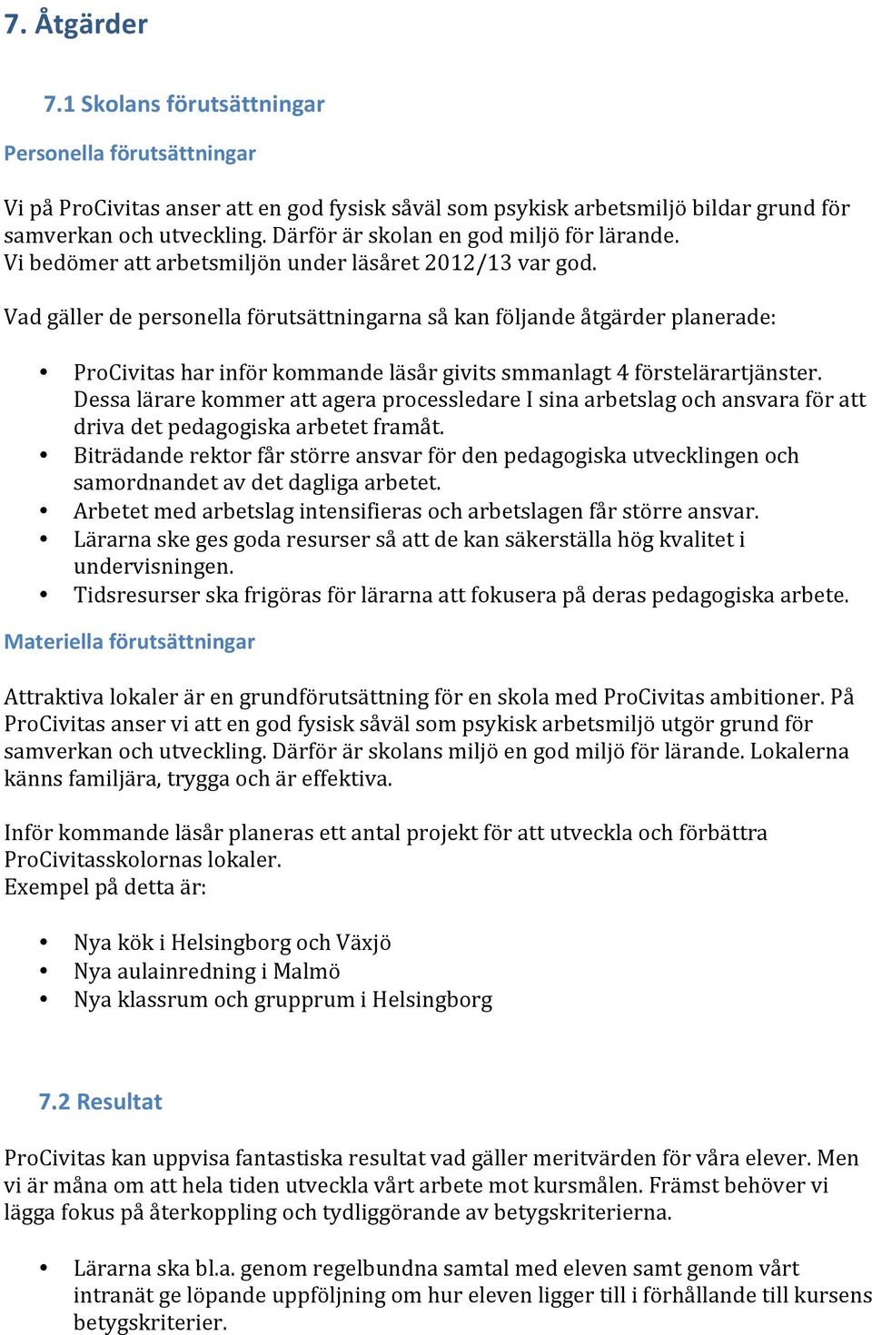 Vad gäller de personella förutsättningarna så kan följande åtgärder planerade: ProCivitas har inför kommande läsår givits smmanlagt 4 förstelärartjänster.