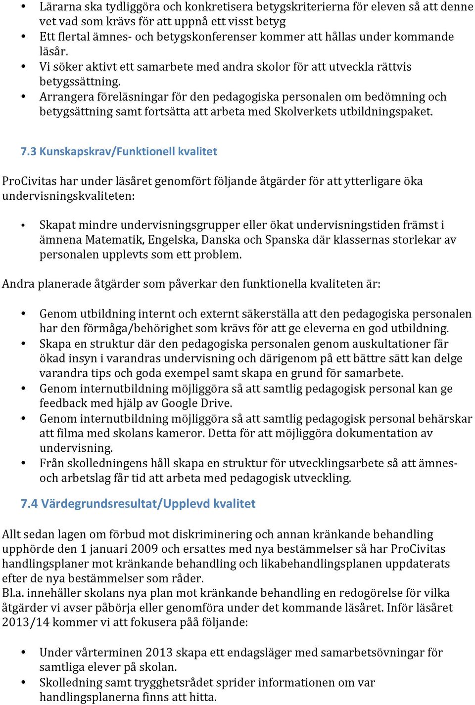 Arrangera föreläsningar för den pedagogiska personalen om bedömning och betygsättning samt fortsätta att arbeta med Skolverkets utbildningspaket. 7.