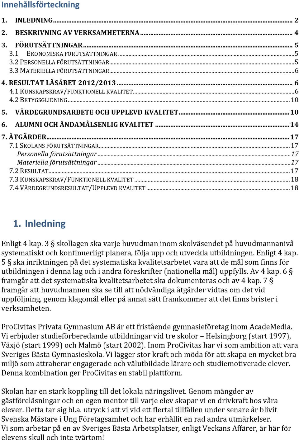 ÅTGÄRDER... 7 7. SKOLANS FÖRUTSÄTTNINGAR... 7 Personella förutsättningar... 7 Materiella förutsättningar... 7 7.2 RESULTAT... 7 7.3 KUNSKAPSKRAV/FUNKTIONELL KVALITET... 8 7.