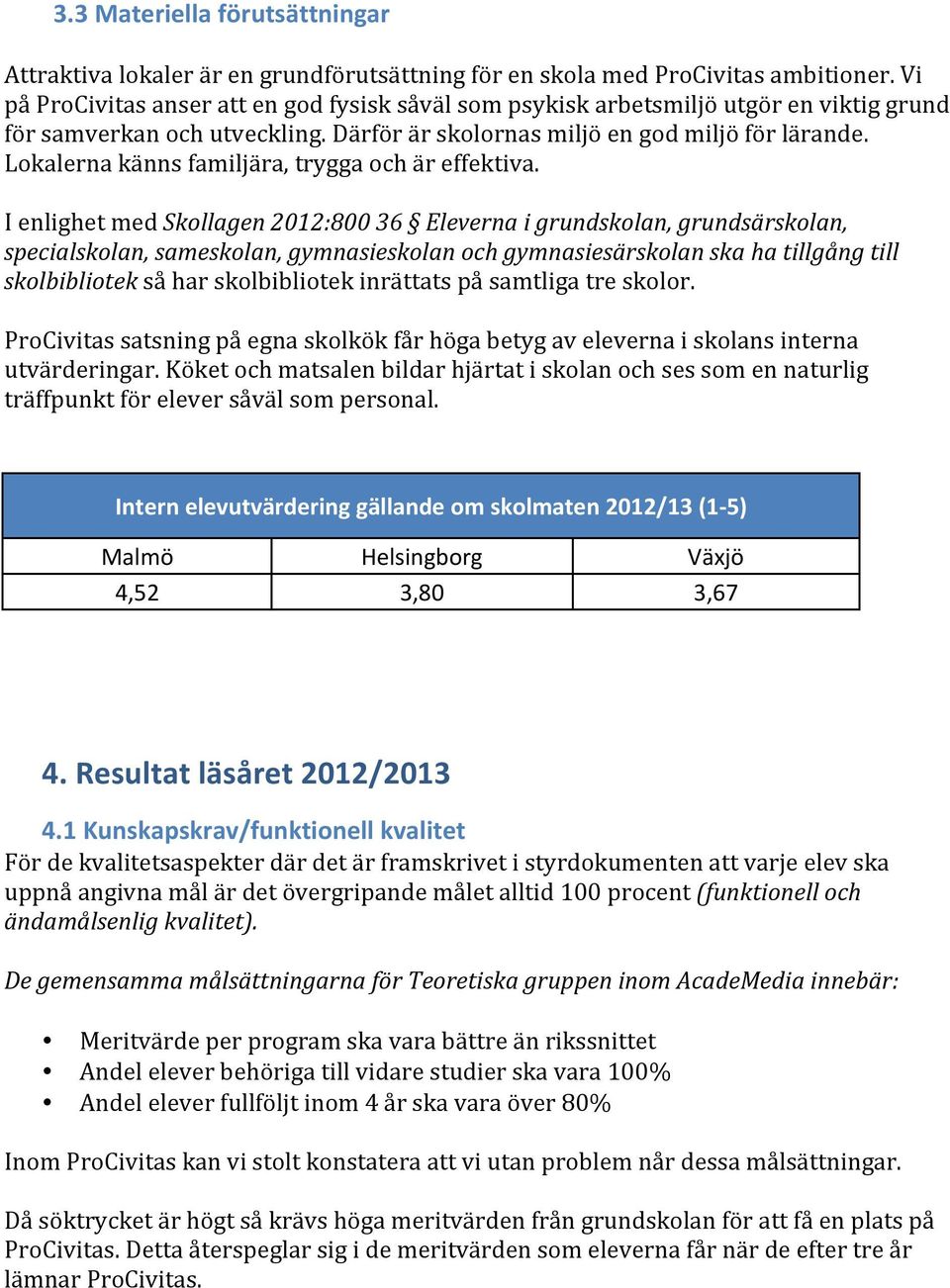 Lokalerna känns familjära, trygga och är effektiva.