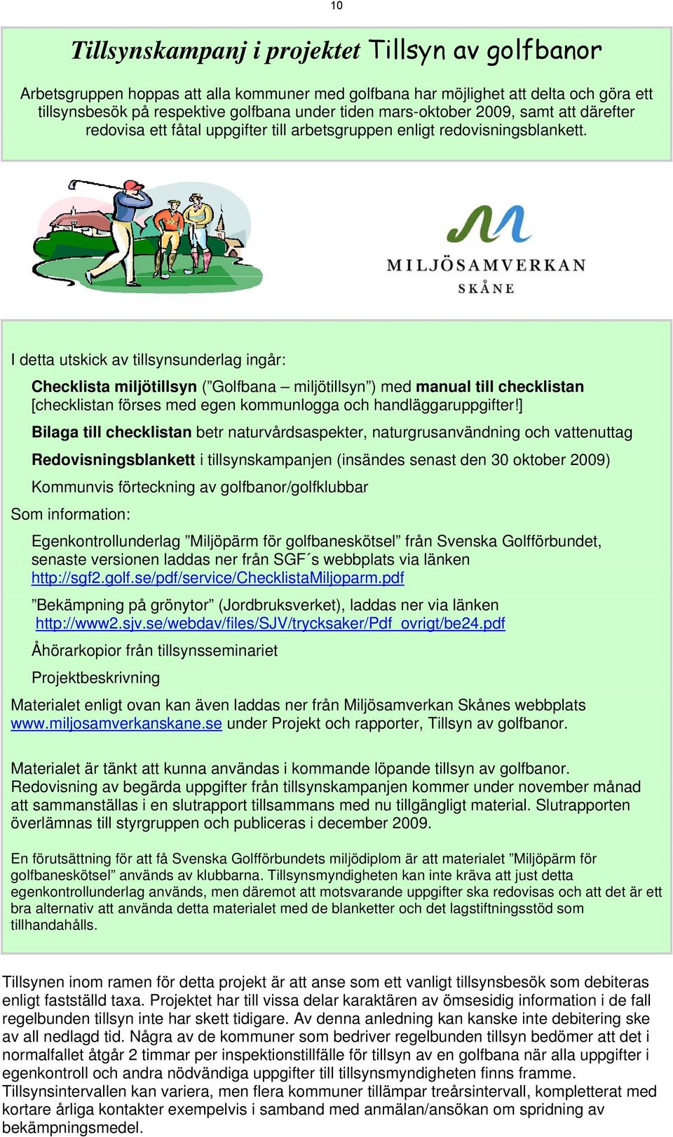 I detta utskick av tillsynsunderlag ingår: Checklista miljötillsyn ( Golfbana miljötillsyn ) med manual till checklistan [checklistan förses med egen kommunlogga och handläggaruppgifter!