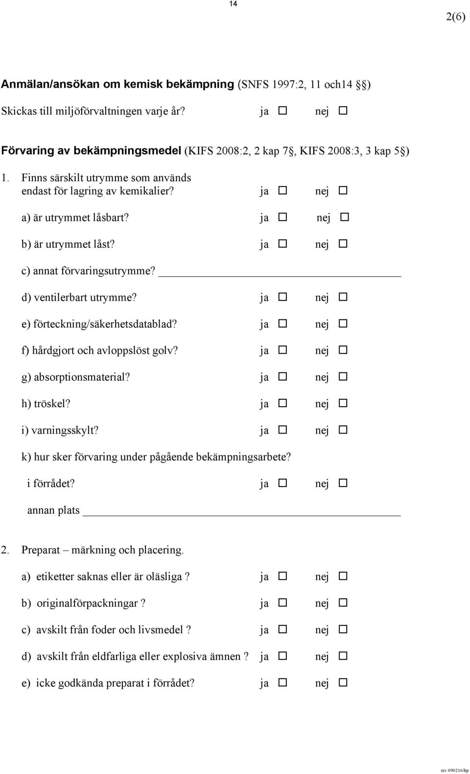 ja nej e) förteckning/säkerhetsdatablad? ja nej f) hårdgjort och avloppslöst golv? ja nej g) absorptionsmaterial? ja nej h) tröskel? ja nej i) varningsskylt?