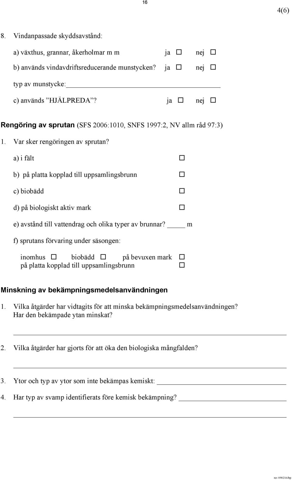 a) i fält b) på platta kopplad till uppsamlingsbrunn c) biobädd d) på biologiskt aktiv mark e) avstånd till vattendrag och olika typer av brunnar?