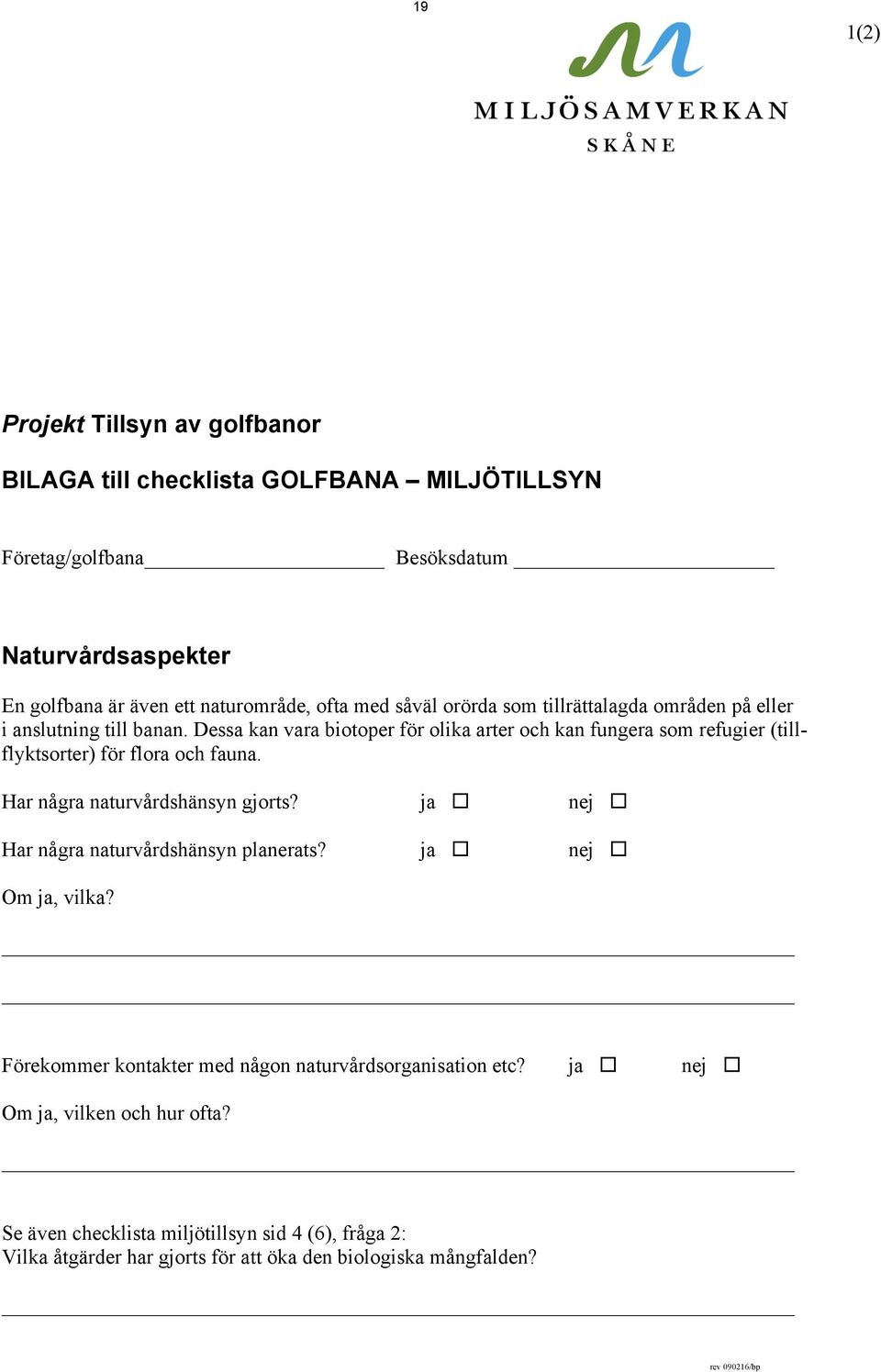 Dessa kan vara biotoper för olika arter och kan fungera som refugier (tillflyktsorter) för flora och fauna. Har några naturvårdshänsyn gjorts?