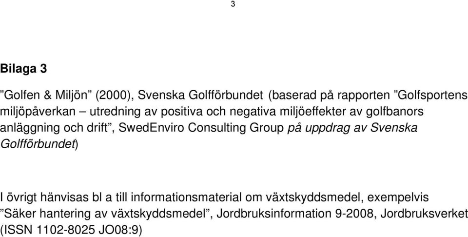 Group på uppdrag av Svenska Golfförbundet) I övrigt hänvisas bl a till informationsmaterial om