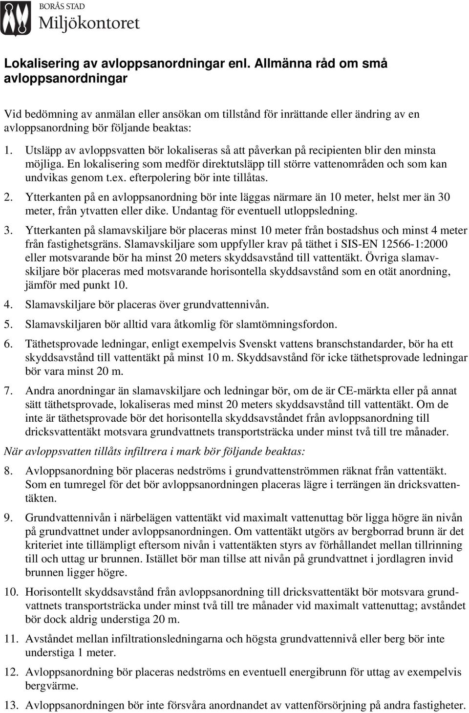 Utsläpp av avloppsvatten bör lokaliseras så att påverkan på recipienten blir den minsta möjliga. En lokalisering som medför direktutsläpp till större vattenområden och som kan undvikas genom t.ex.