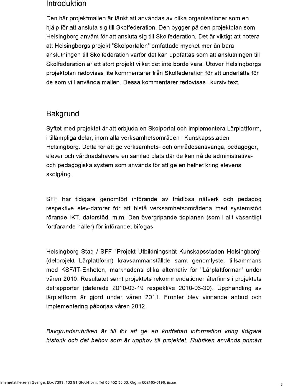 Det är viktigt att notera att Helsingborgs projekt Skolportalen omfattade mycket mer än bara anslutningen till Skolfederation varför det kan uppfattas som att anslutningen till Skolfederation är ett