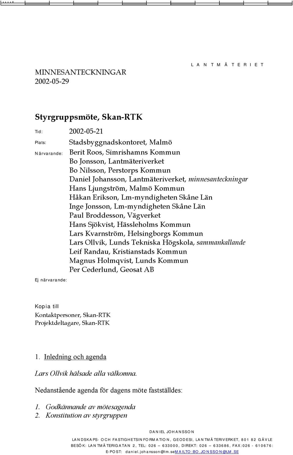 Broddesson, Vägverket Hans Sjökvist, Hässleholms Kommun Lars Kvarnström, Helsingborgs Kommun Lars Ollvik, Lunds Tekniska Högskola, sammankallande Leif Randau, Kristianstads Kommun Magnus Holmqvist,