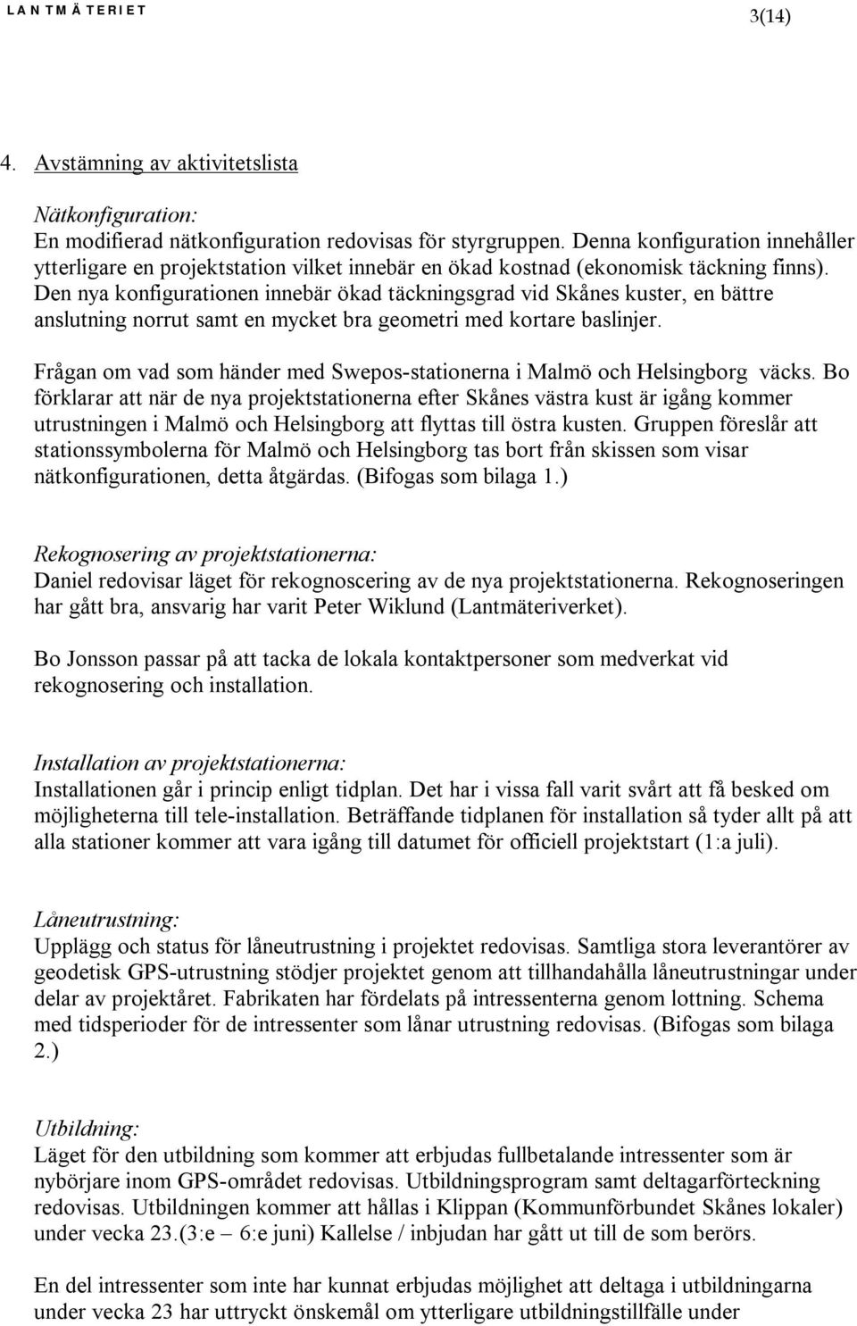 Den nya konfigurationen innebär ökad täckningsgrad vid Skånes kuster, en bättre anslutning norrut samt en mycket bra geometri med kortare baslinjer.