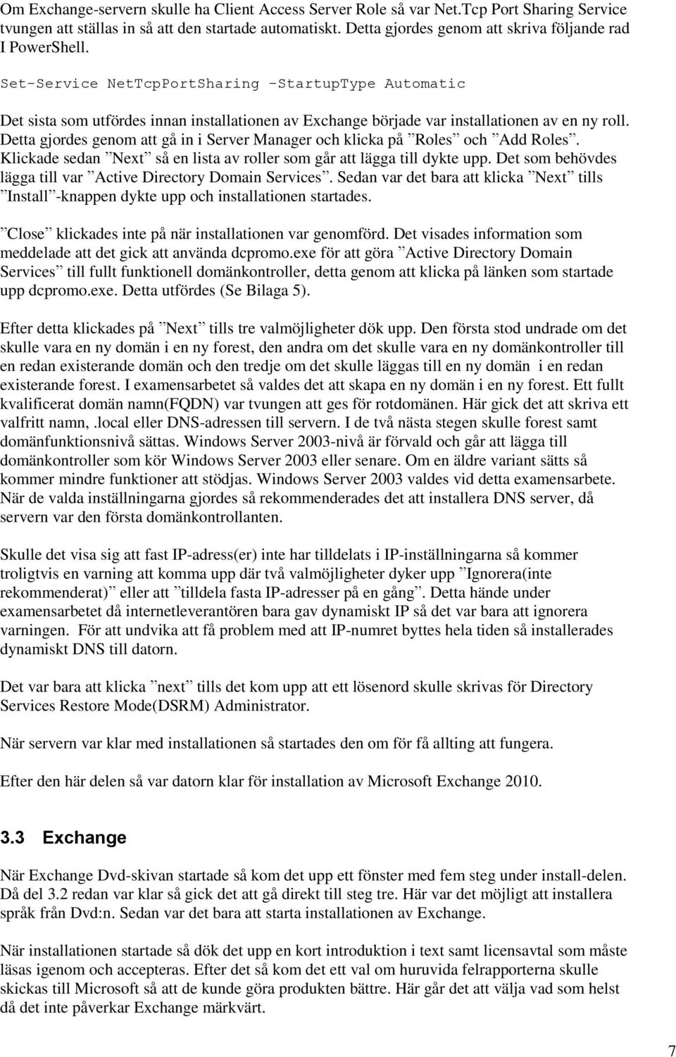 Set-Service NetTcpPortSharing -StartupType Automatic Det sista som utfördes innan installationen av Exchange började var installationen av en ny roll.