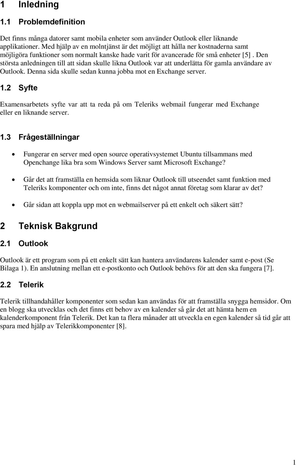 Den största anledningen till att sidan skulle likna Outlook var att underlätta för gamla användare av Outlook. Denna sida skulle sedan kunna jobba mot en Exchange server. 1.