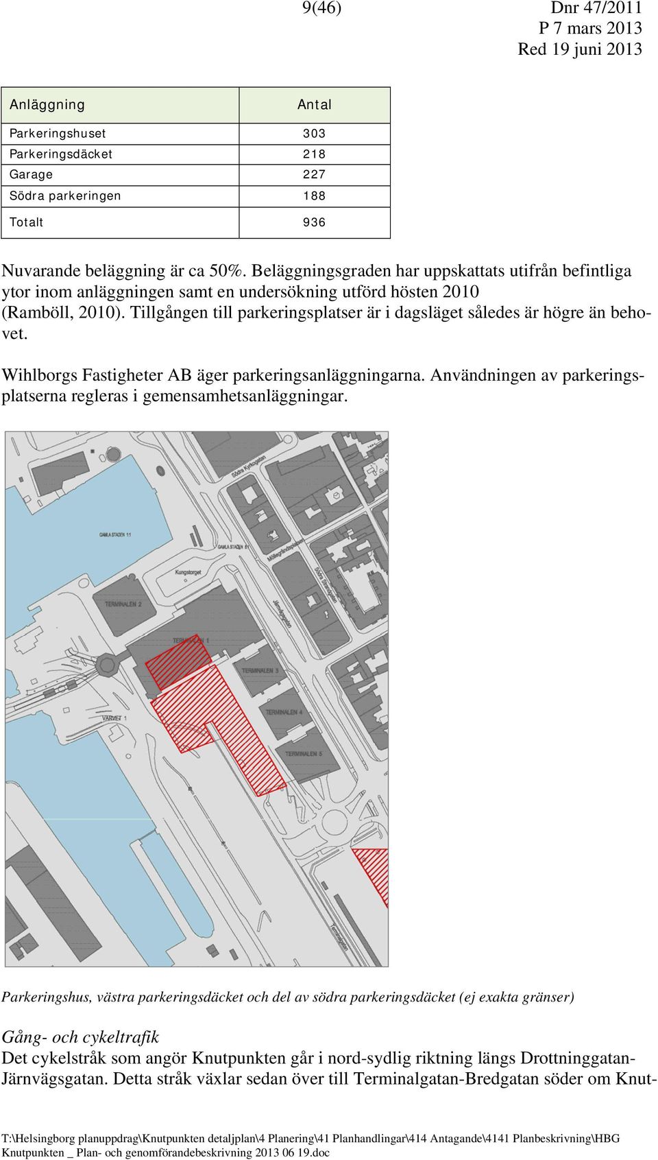 Tillgången till parkeringsplatser är i dagsläget således är högre än behovet. Wihlborgs Fastigheter AB äger parkeringsanläggningarna.