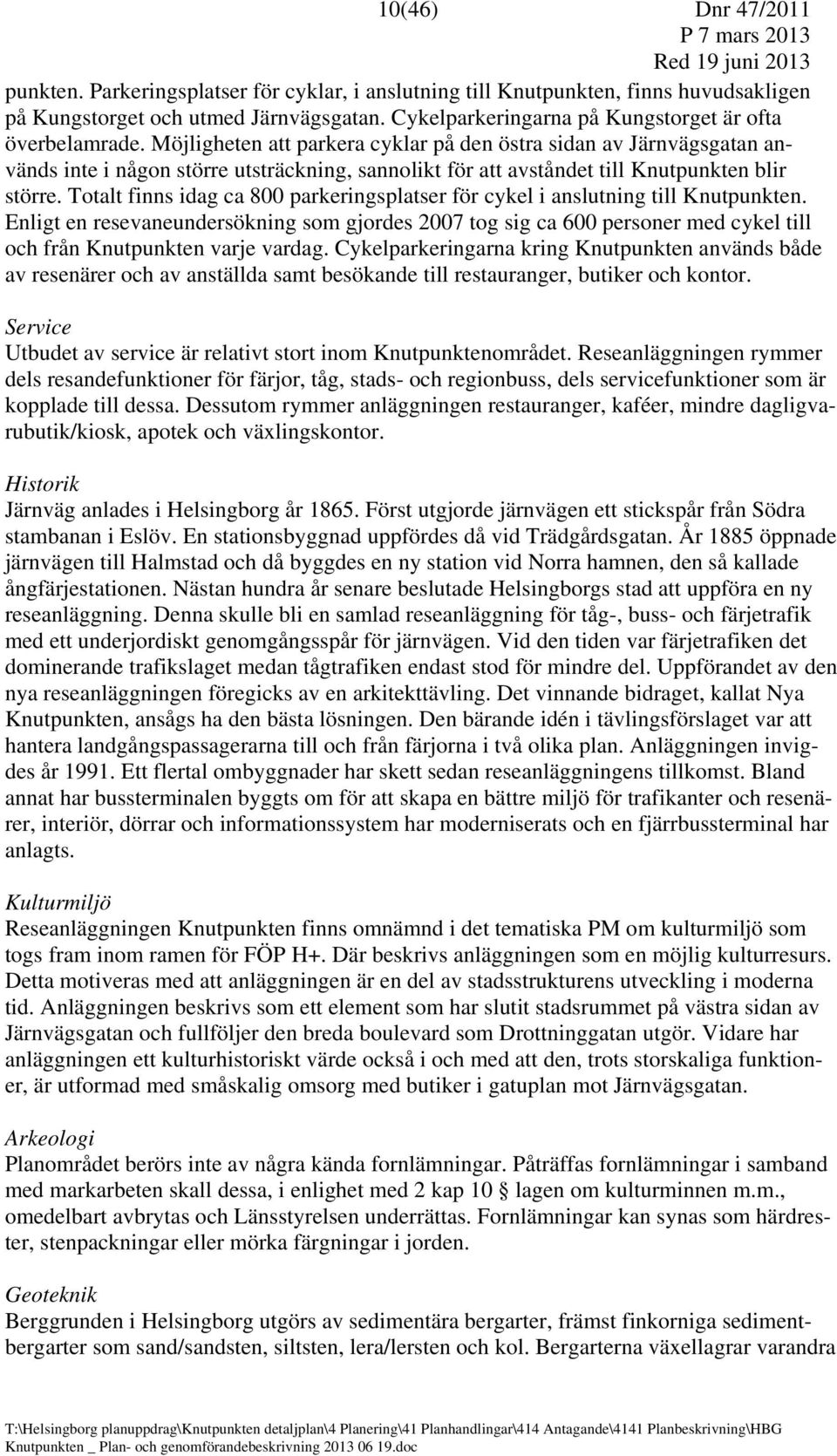 Möjligheten att parkera cyklar på den östra sidan av Järnvägsgatan används inte i någon större utsträckning, sannolikt för att avståndet till Knutpunkten blir större.